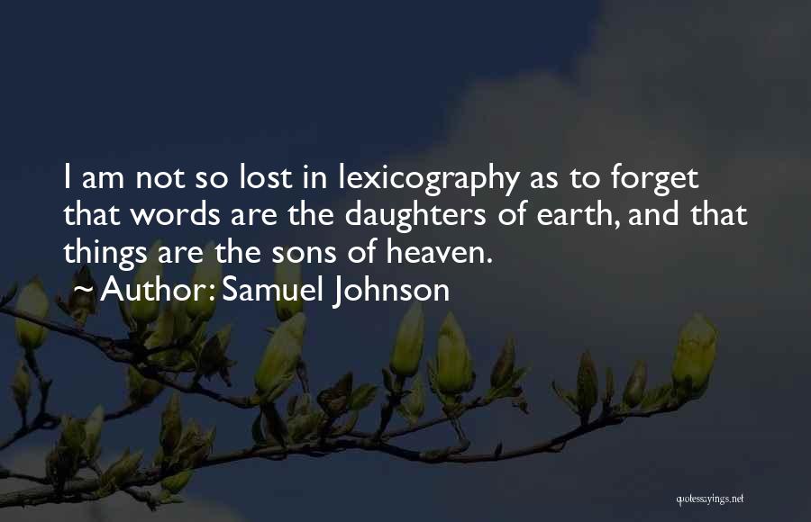 Samuel Johnson Quotes: I Am Not So Lost In Lexicography As To Forget That Words Are The Daughters Of Earth, And That Things