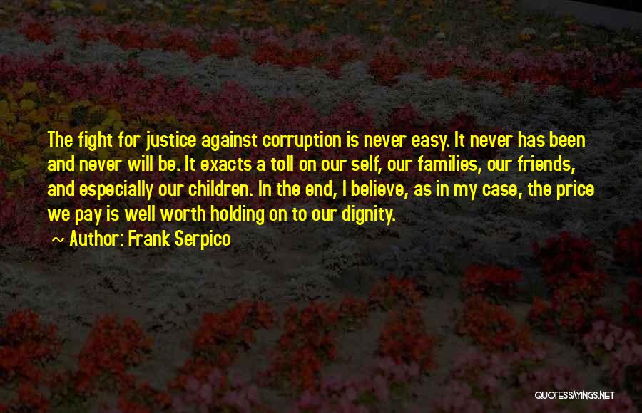 Frank Serpico Quotes: The Fight For Justice Against Corruption Is Never Easy. It Never Has Been And Never Will Be. It Exacts A