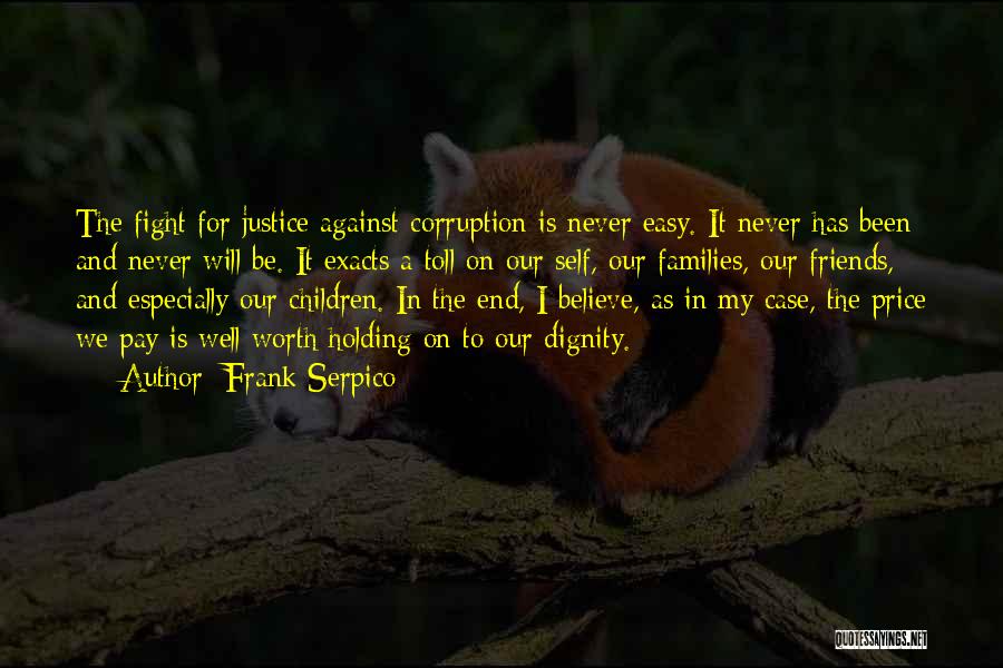 Frank Serpico Quotes: The Fight For Justice Against Corruption Is Never Easy. It Never Has Been And Never Will Be. It Exacts A