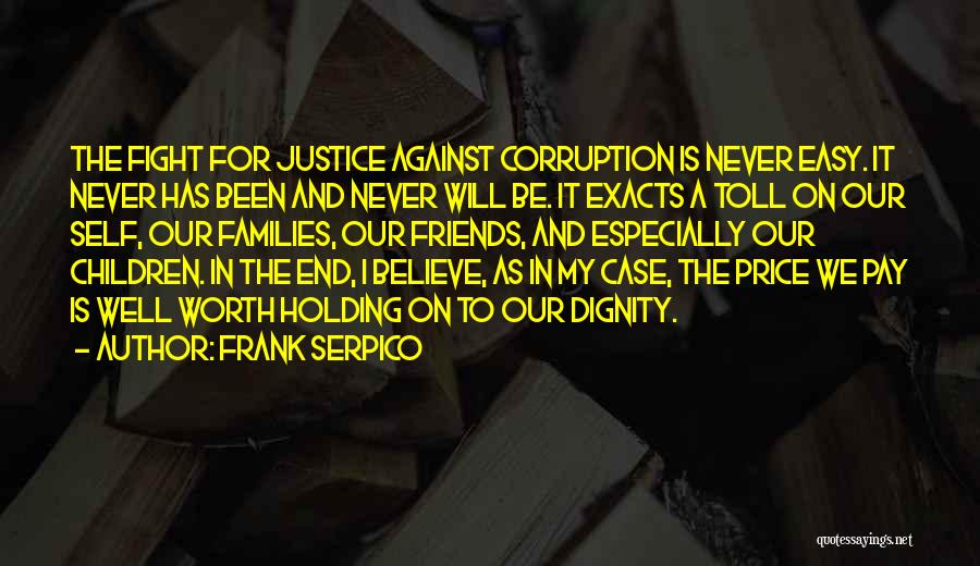 Frank Serpico Quotes: The Fight For Justice Against Corruption Is Never Easy. It Never Has Been And Never Will Be. It Exacts A