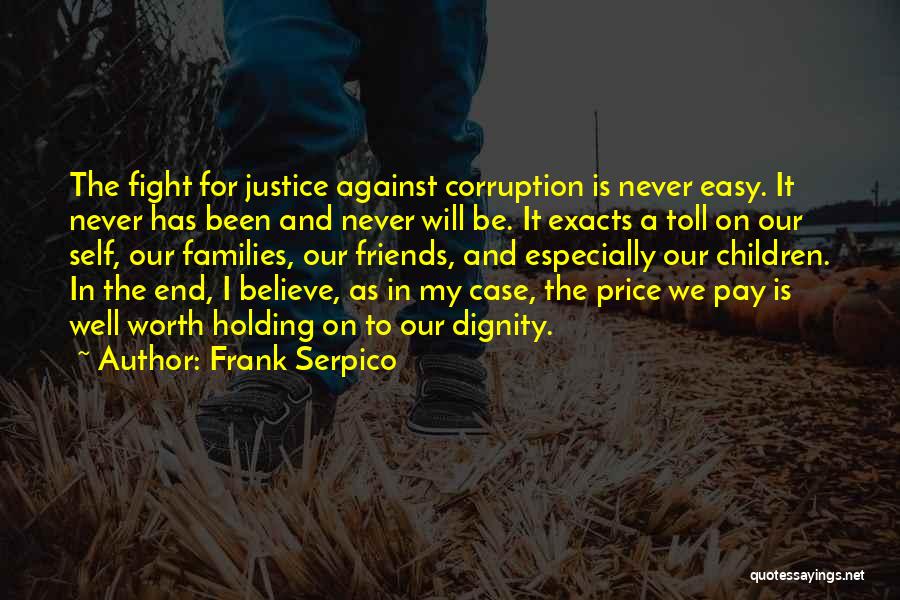 Frank Serpico Quotes: The Fight For Justice Against Corruption Is Never Easy. It Never Has Been And Never Will Be. It Exacts A