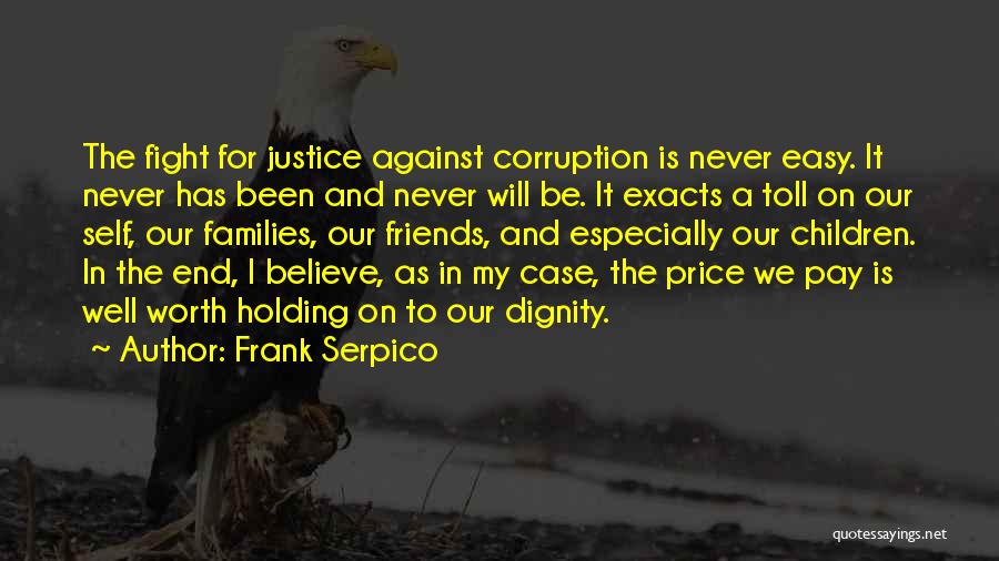 Frank Serpico Quotes: The Fight For Justice Against Corruption Is Never Easy. It Never Has Been And Never Will Be. It Exacts A
