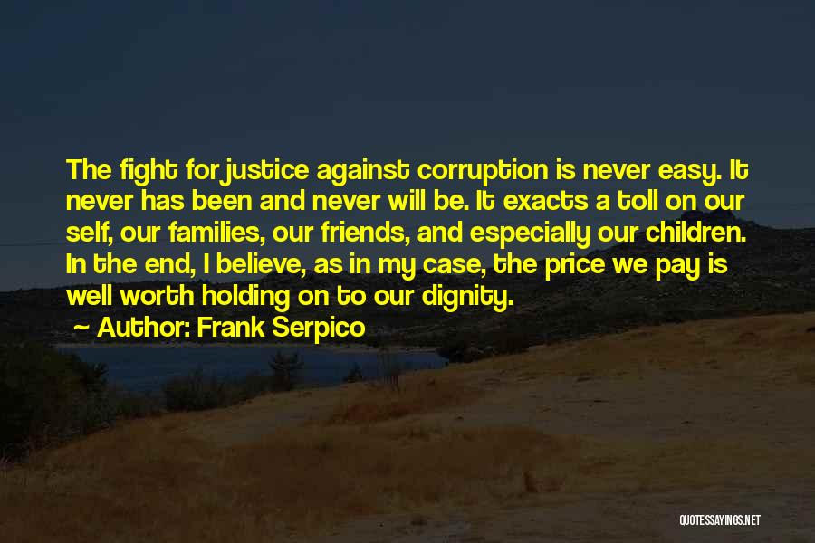 Frank Serpico Quotes: The Fight For Justice Against Corruption Is Never Easy. It Never Has Been And Never Will Be. It Exacts A