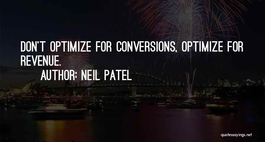 Neil Patel Quotes: Don't Optimize For Conversions, Optimize For Revenue.