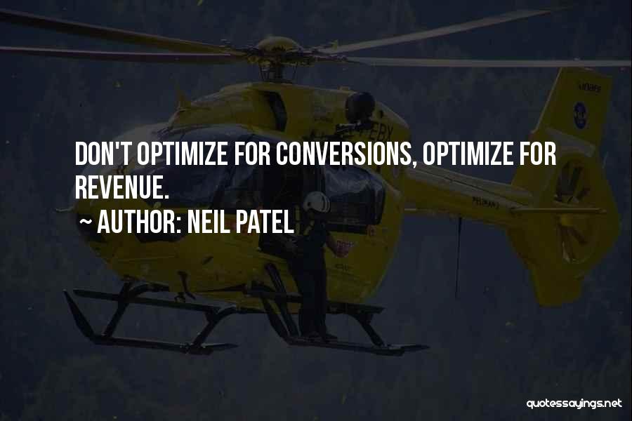 Neil Patel Quotes: Don't Optimize For Conversions, Optimize For Revenue.