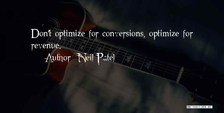 Neil Patel Quotes: Don't Optimize For Conversions, Optimize For Revenue.