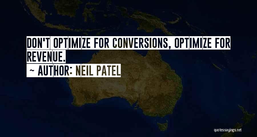 Neil Patel Quotes: Don't Optimize For Conversions, Optimize For Revenue.