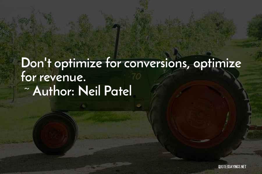 Neil Patel Quotes: Don't Optimize For Conversions, Optimize For Revenue.