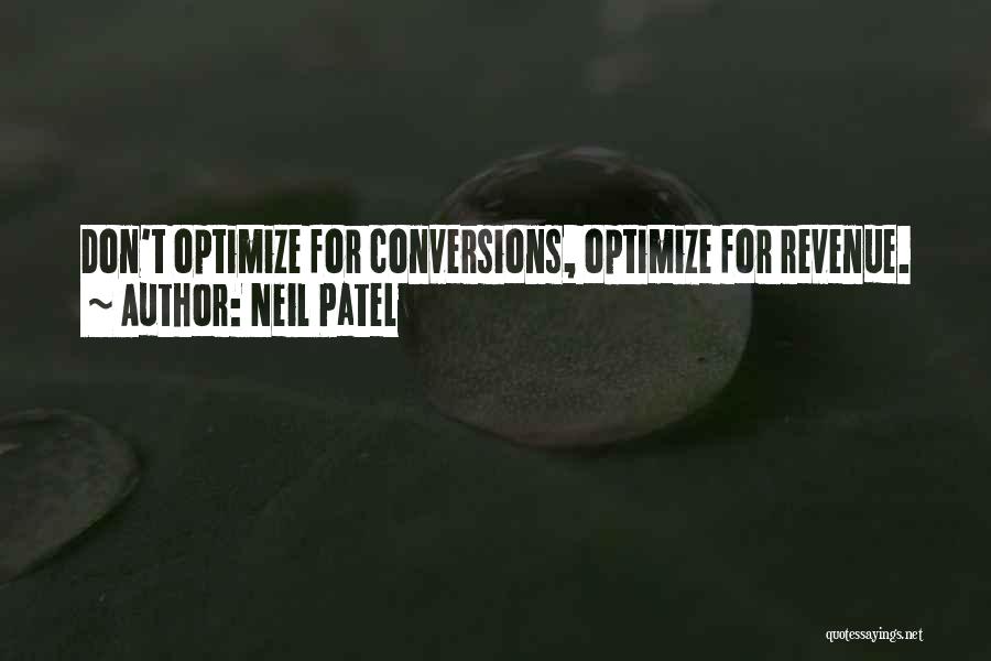 Neil Patel Quotes: Don't Optimize For Conversions, Optimize For Revenue.