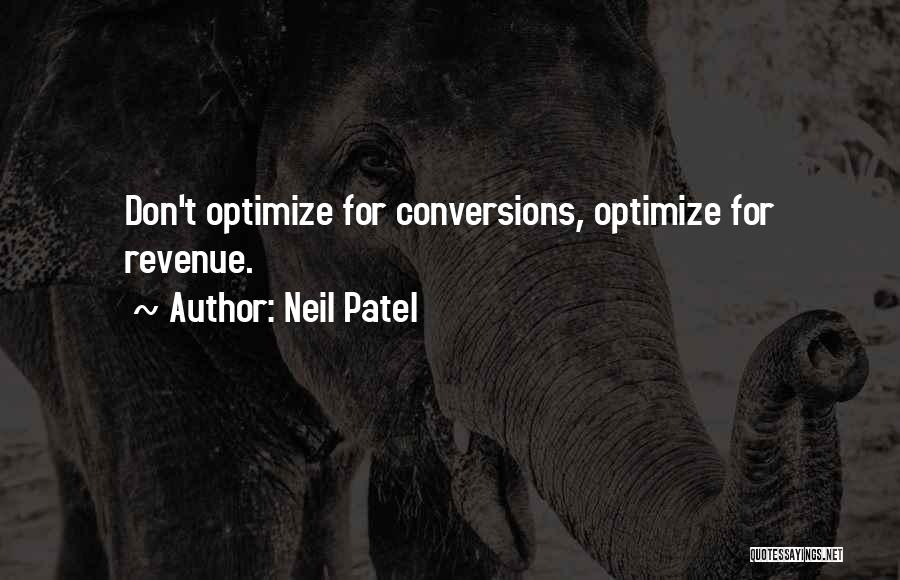 Neil Patel Quotes: Don't Optimize For Conversions, Optimize For Revenue.