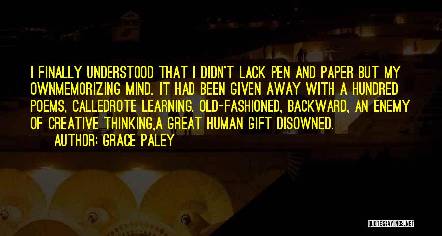 Grace Paley Quotes: I Finally Understood That I Didn't Lack Pen And Paper But My Ownmemorizing Mind. It Had Been Given Away With