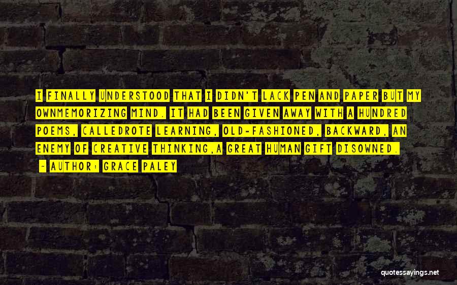 Grace Paley Quotes: I Finally Understood That I Didn't Lack Pen And Paper But My Ownmemorizing Mind. It Had Been Given Away With