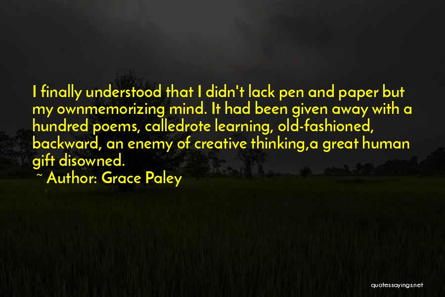 Grace Paley Quotes: I Finally Understood That I Didn't Lack Pen And Paper But My Ownmemorizing Mind. It Had Been Given Away With