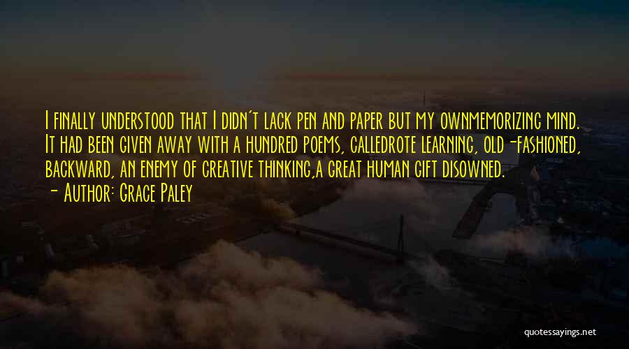 Grace Paley Quotes: I Finally Understood That I Didn't Lack Pen And Paper But My Ownmemorizing Mind. It Had Been Given Away With