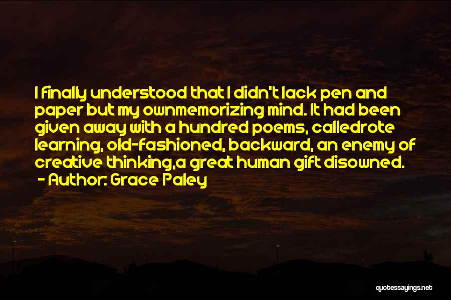 Grace Paley Quotes: I Finally Understood That I Didn't Lack Pen And Paper But My Ownmemorizing Mind. It Had Been Given Away With