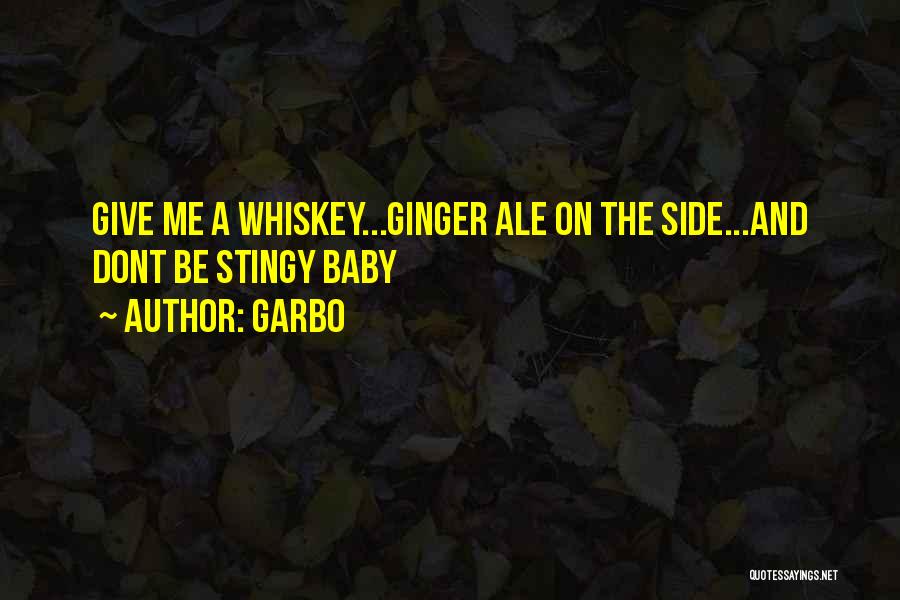 Garbo Quotes: Give Me A Whiskey...ginger Ale On The Side...and Dont Be Stingy Baby