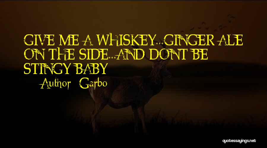 Garbo Quotes: Give Me A Whiskey...ginger Ale On The Side...and Dont Be Stingy Baby