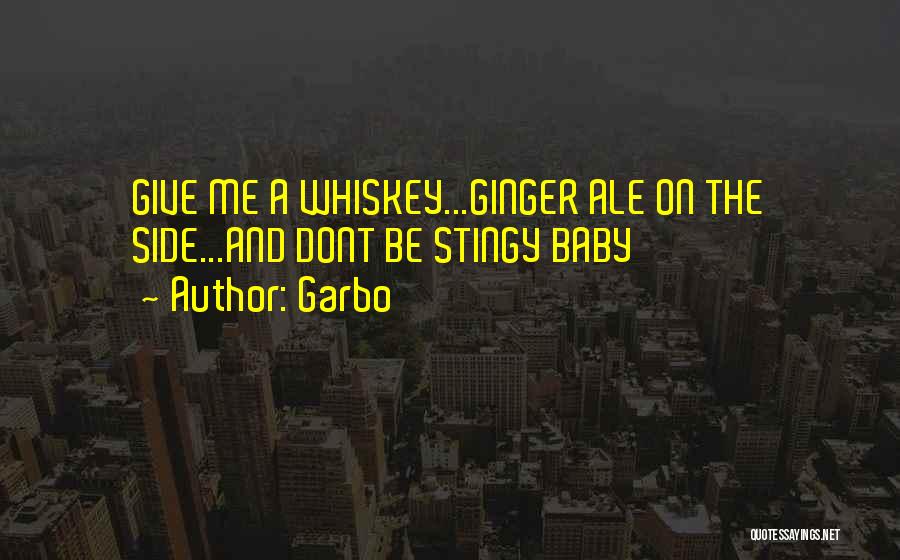 Garbo Quotes: Give Me A Whiskey...ginger Ale On The Side...and Dont Be Stingy Baby