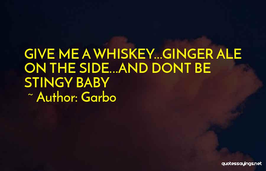 Garbo Quotes: Give Me A Whiskey...ginger Ale On The Side...and Dont Be Stingy Baby