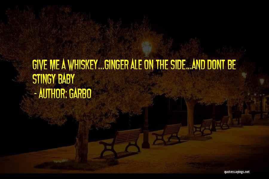 Garbo Quotes: Give Me A Whiskey...ginger Ale On The Side...and Dont Be Stingy Baby