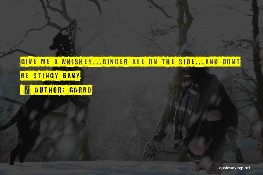 Garbo Quotes: Give Me A Whiskey...ginger Ale On The Side...and Dont Be Stingy Baby