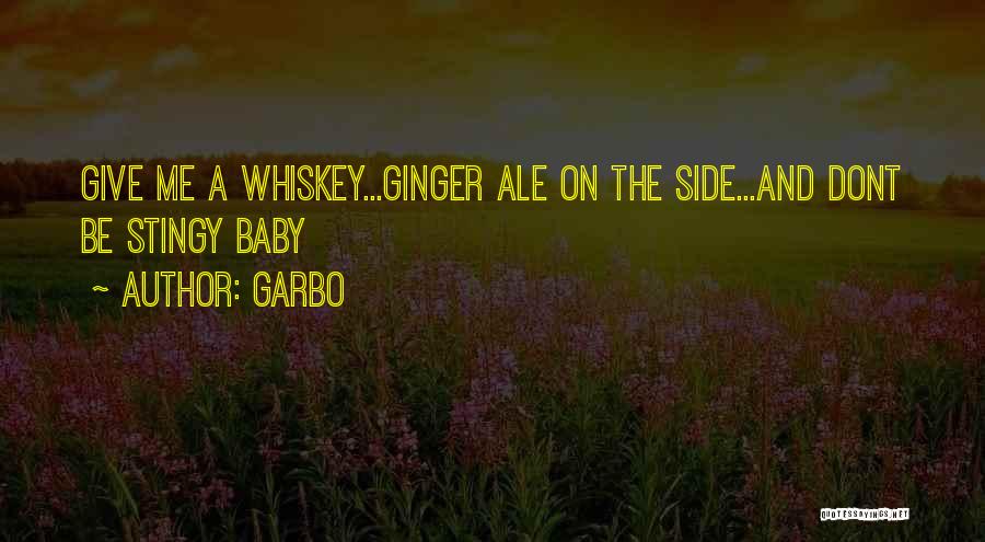 Garbo Quotes: Give Me A Whiskey...ginger Ale On The Side...and Dont Be Stingy Baby