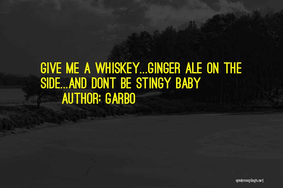 Garbo Quotes: Give Me A Whiskey...ginger Ale On The Side...and Dont Be Stingy Baby