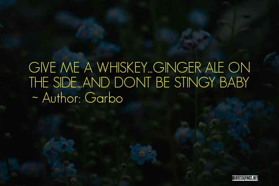 Garbo Quotes: Give Me A Whiskey...ginger Ale On The Side...and Dont Be Stingy Baby