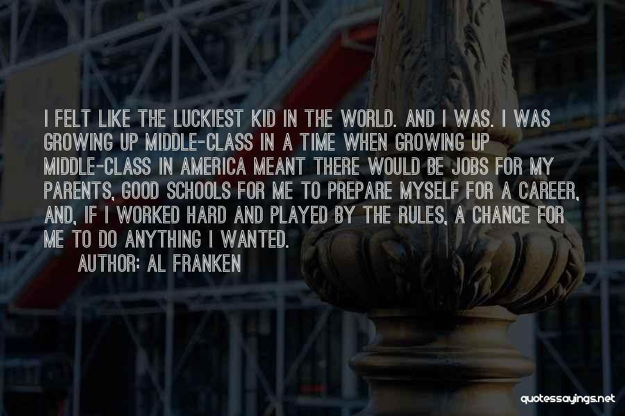 Al Franken Quotes: I Felt Like The Luckiest Kid In The World. And I Was. I Was Growing Up Middle-class In A Time
