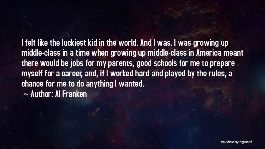 Al Franken Quotes: I Felt Like The Luckiest Kid In The World. And I Was. I Was Growing Up Middle-class In A Time