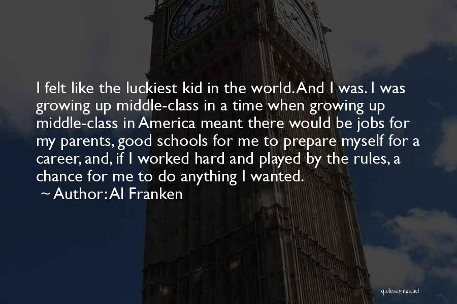 Al Franken Quotes: I Felt Like The Luckiest Kid In The World. And I Was. I Was Growing Up Middle-class In A Time