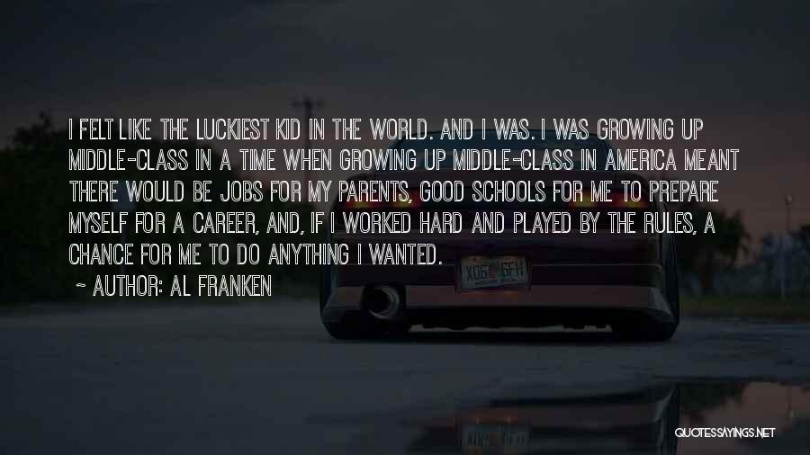 Al Franken Quotes: I Felt Like The Luckiest Kid In The World. And I Was. I Was Growing Up Middle-class In A Time