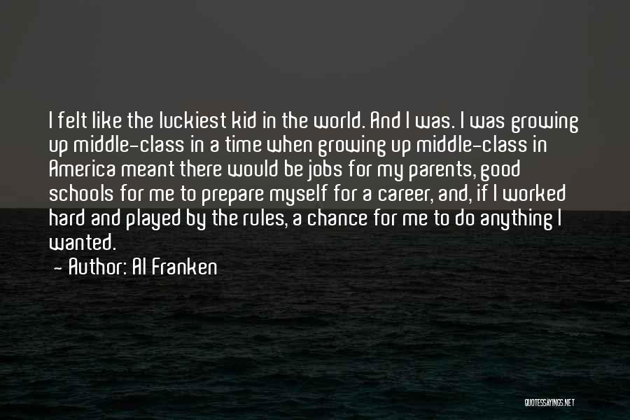 Al Franken Quotes: I Felt Like The Luckiest Kid In The World. And I Was. I Was Growing Up Middle-class In A Time