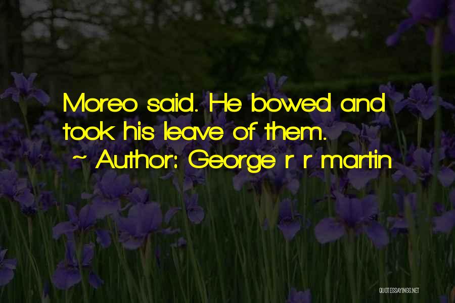 George R R Martin Quotes: Moreo Said. He Bowed And Took His Leave Of Them.