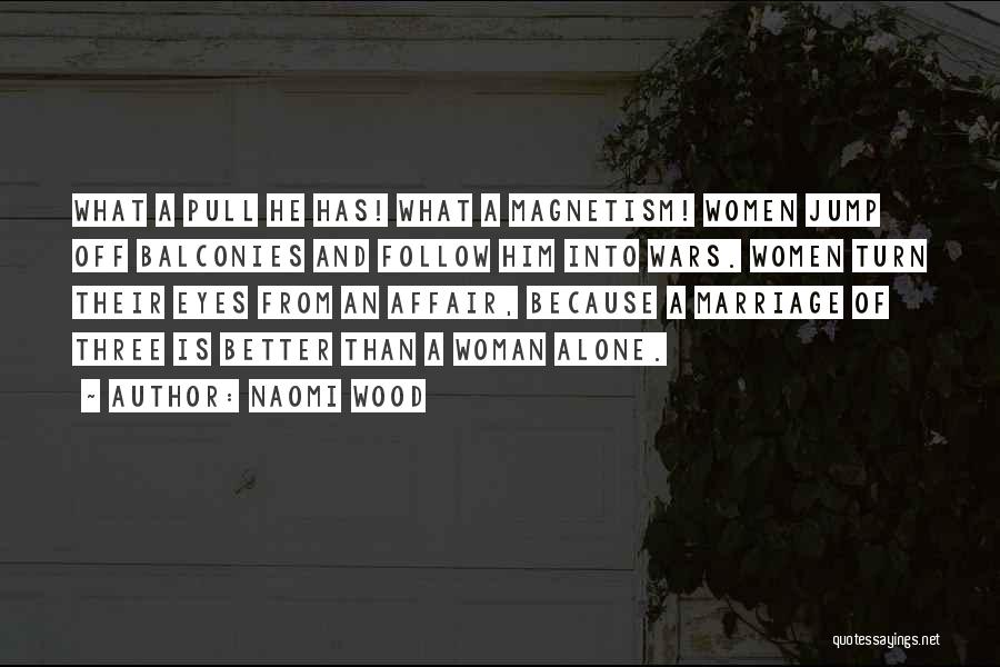 Naomi Wood Quotes: What A Pull He Has! What A Magnetism! Women Jump Off Balconies And Follow Him Into Wars. Women Turn Their