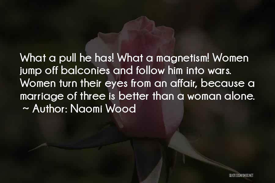 Naomi Wood Quotes: What A Pull He Has! What A Magnetism! Women Jump Off Balconies And Follow Him Into Wars. Women Turn Their