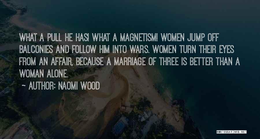 Naomi Wood Quotes: What A Pull He Has! What A Magnetism! Women Jump Off Balconies And Follow Him Into Wars. Women Turn Their