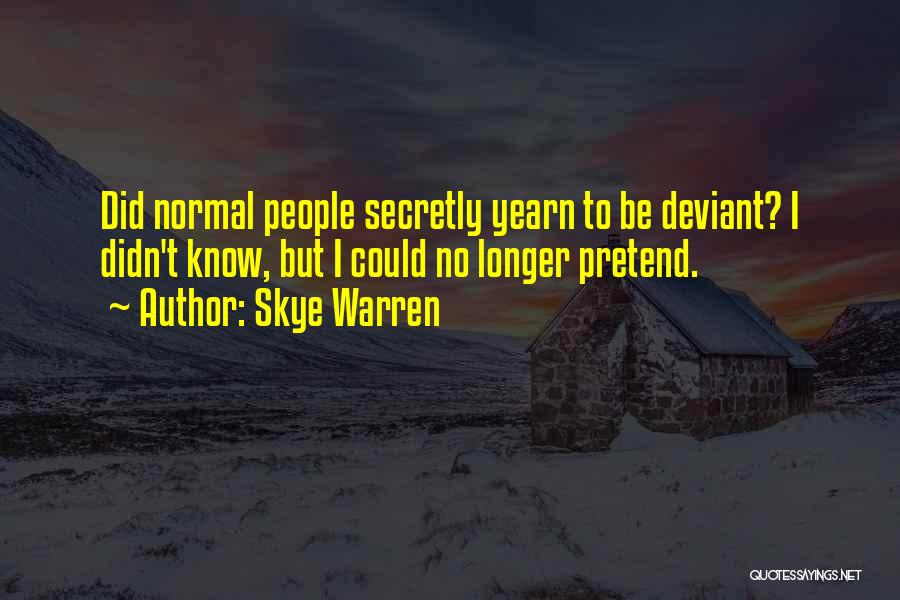 Skye Warren Quotes: Did Normal People Secretly Yearn To Be Deviant? I Didn't Know, But I Could No Longer Pretend.
