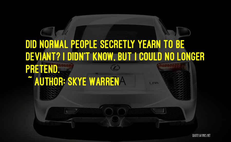 Skye Warren Quotes: Did Normal People Secretly Yearn To Be Deviant? I Didn't Know, But I Could No Longer Pretend.