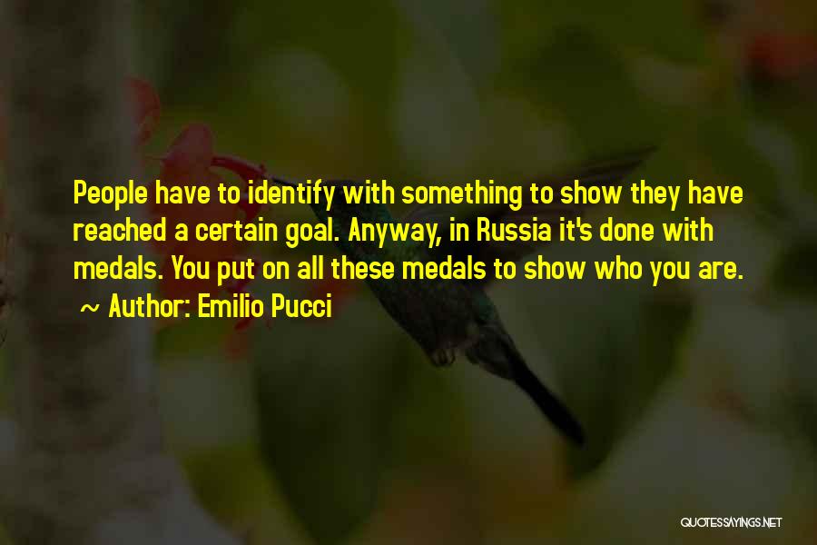 Emilio Pucci Quotes: People Have To Identify With Something To Show They Have Reached A Certain Goal. Anyway, In Russia It's Done With