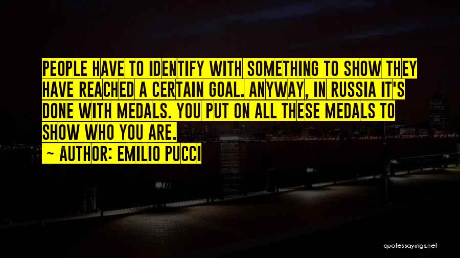 Emilio Pucci Quotes: People Have To Identify With Something To Show They Have Reached A Certain Goal. Anyway, In Russia It's Done With