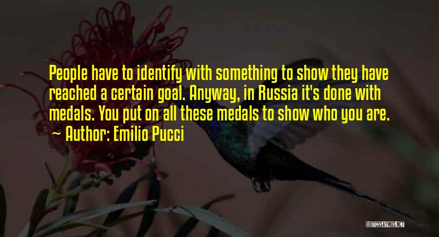 Emilio Pucci Quotes: People Have To Identify With Something To Show They Have Reached A Certain Goal. Anyway, In Russia It's Done With