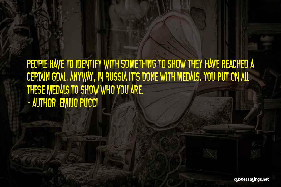 Emilio Pucci Quotes: People Have To Identify With Something To Show They Have Reached A Certain Goal. Anyway, In Russia It's Done With