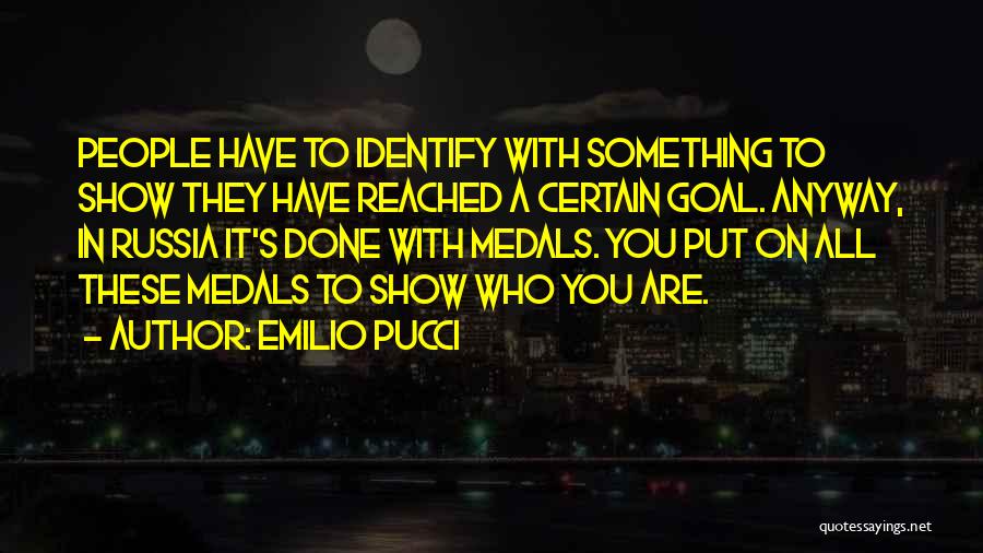 Emilio Pucci Quotes: People Have To Identify With Something To Show They Have Reached A Certain Goal. Anyway, In Russia It's Done With