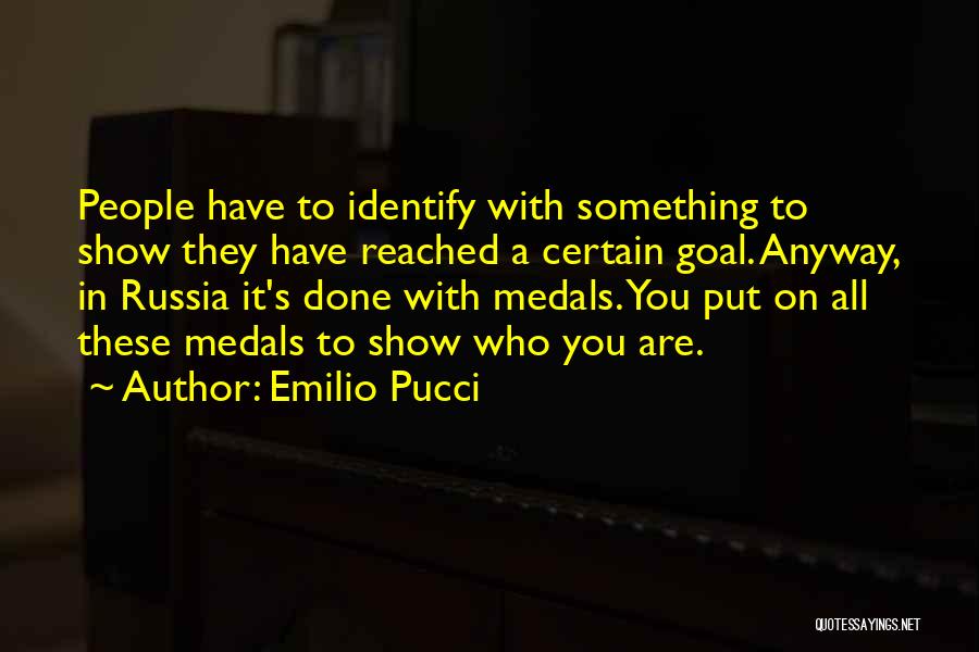 Emilio Pucci Quotes: People Have To Identify With Something To Show They Have Reached A Certain Goal. Anyway, In Russia It's Done With