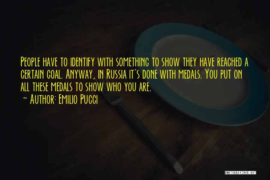 Emilio Pucci Quotes: People Have To Identify With Something To Show They Have Reached A Certain Goal. Anyway, In Russia It's Done With