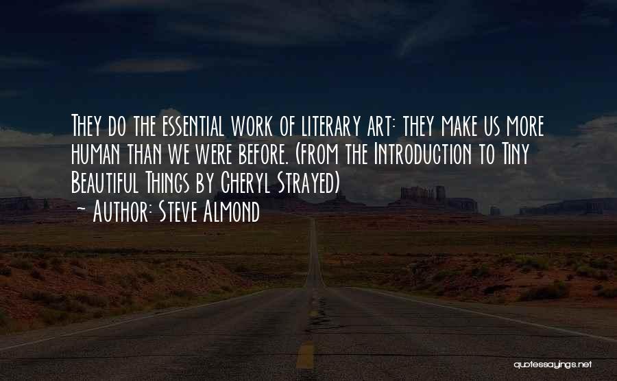 Steve Almond Quotes: They Do The Essential Work Of Literary Art: They Make Us More Human Than We Were Before. (from The Introduction