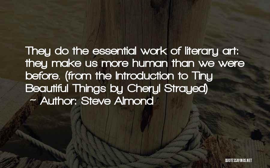 Steve Almond Quotes: They Do The Essential Work Of Literary Art: They Make Us More Human Than We Were Before. (from The Introduction