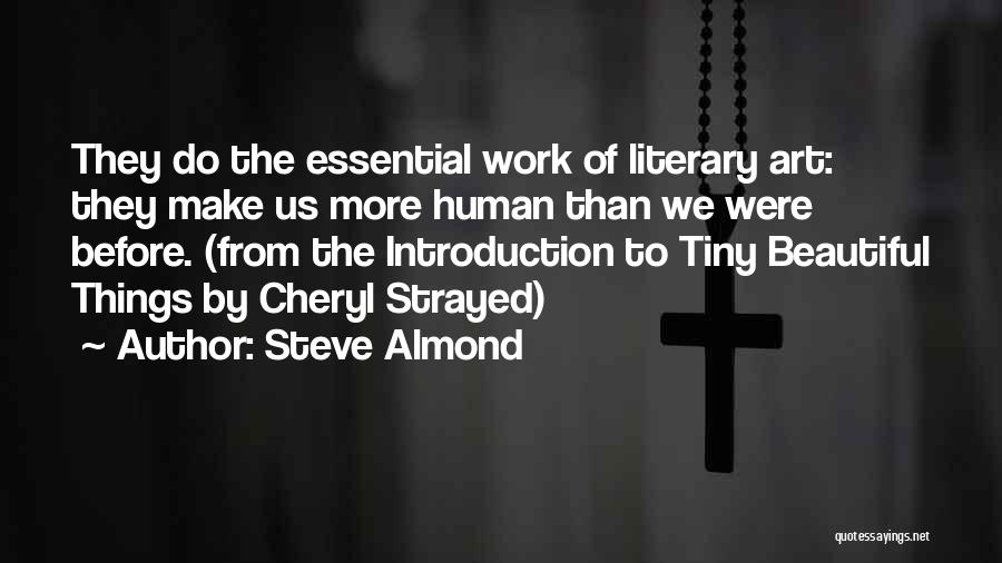 Steve Almond Quotes: They Do The Essential Work Of Literary Art: They Make Us More Human Than We Were Before. (from The Introduction