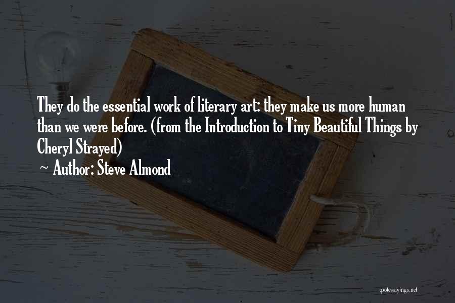Steve Almond Quotes: They Do The Essential Work Of Literary Art: They Make Us More Human Than We Were Before. (from The Introduction
